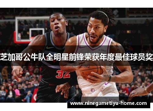 芝加哥公牛队全明星前锋荣获年度最佳球员奖
